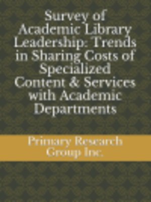 cover image of Survey of Academic Library Leadership: Trends in Sharing Costs of Specialized Content & Services with Academic Departments 